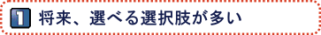 将来、選べる選択肢が多い